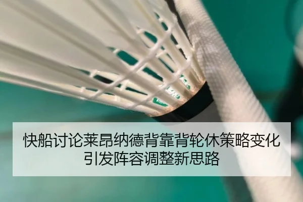 快船讨论莱昂纳德背靠背轮休策略变化引发阵容调整新思路